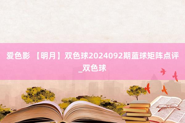 爱色影 【明月】双色球2024092期蓝球矩阵点评_双色球