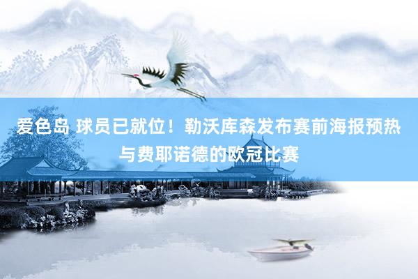 爱色岛 球员已就位！勒沃库森发布赛前海报预热与费耶诺德的欧冠比赛