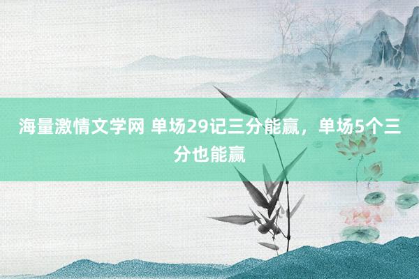 海量激情文学网 单场29记三分能赢，单场5个三分也能赢