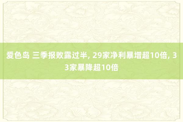 爱色岛 三季报败露过半， 29家净利暴增超10倍， 33家暴降超10倍