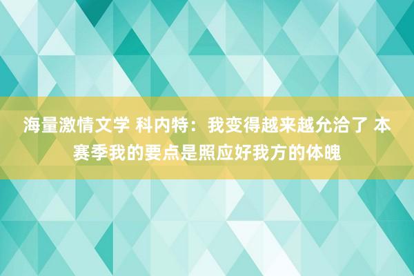 海量激情文学 科内特：我变得越来越允洽了 本赛季我的要点是照应好我方的体魄