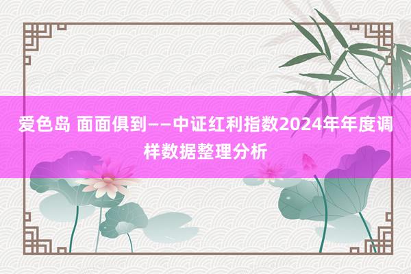 爱色岛 面面俱到——中证红利指数2024年年度调样数据整理分析