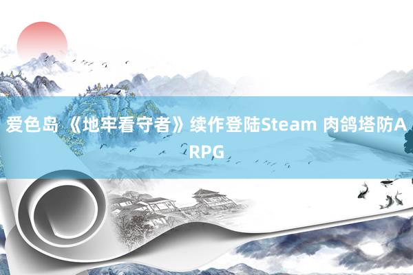 爱色岛 《地牢看守者》续作登陆Steam 肉鸽塔防ARPG