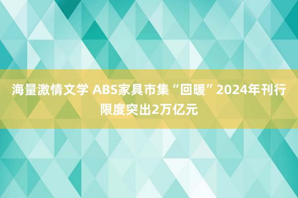 海量激情文学 ABS家具市集“回暖”2024年刊行限度突出2万亿元